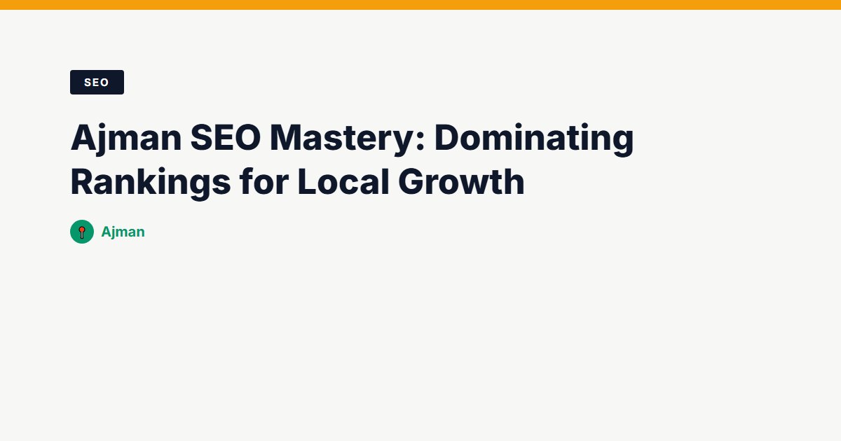 Ajman SEO Mastery: Dominating Rankings for Local Growth