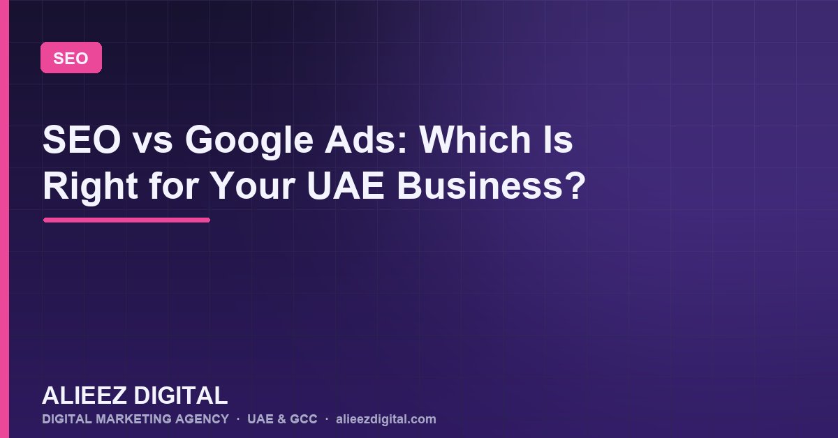 SEO vs Google Ads: Which Is Right for Your UAE Business?