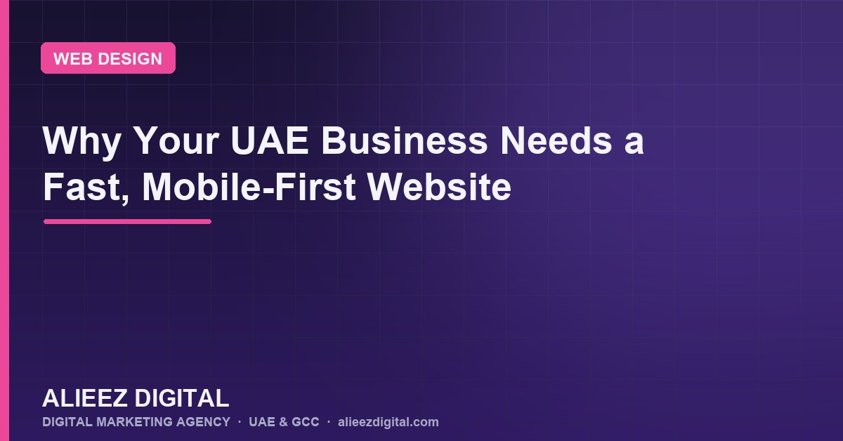 Why Your UAE Business Needs a Fast, Mobile-First Website