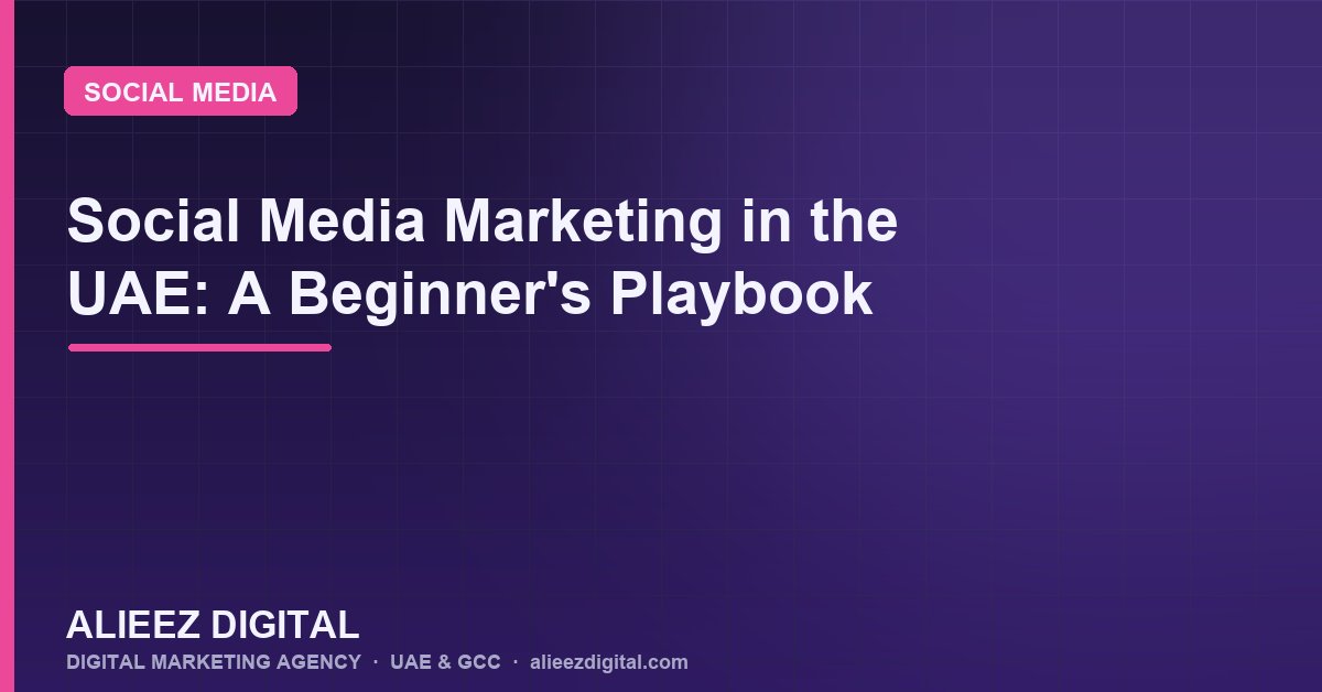 Social Media Marketing in the UAE: A Beginner's Playbook