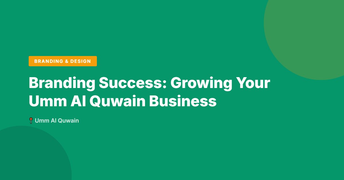 Branding Success: Growing Your Umm Al Quwain Business