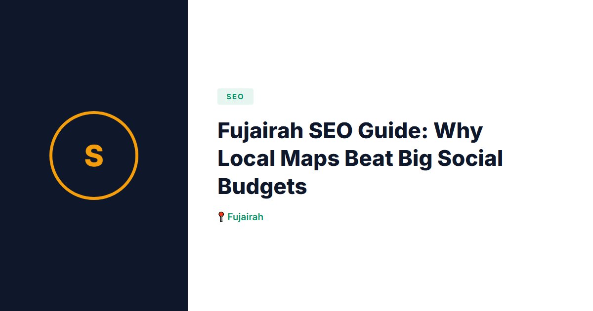 Fujairah SEO Guide: Why Local Maps Beat Big Social Budgets