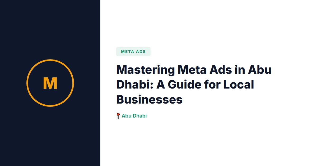 Mastering Meta Ads in Abu Dhabi: A Guide for Local Businesses