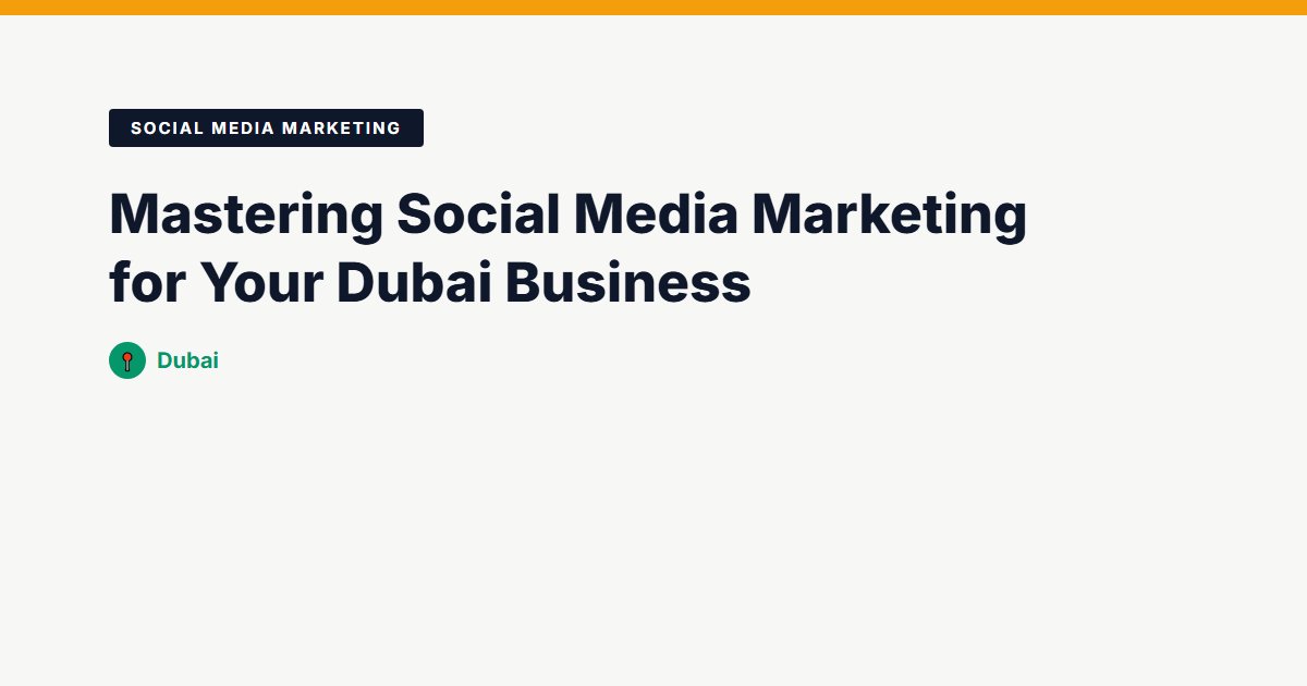 Mastering Social Media Marketing for Your Dubai Business