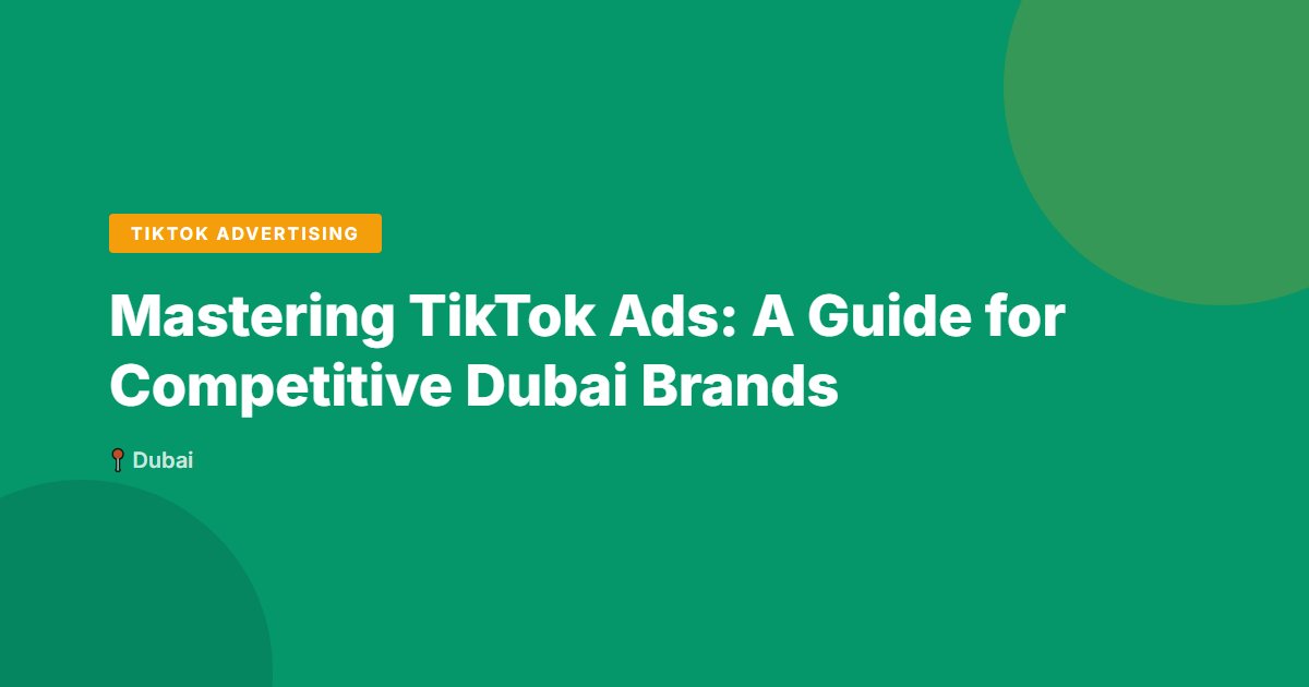 Mastering TikTok Ads: A Guide for Competitive Dubai Brands