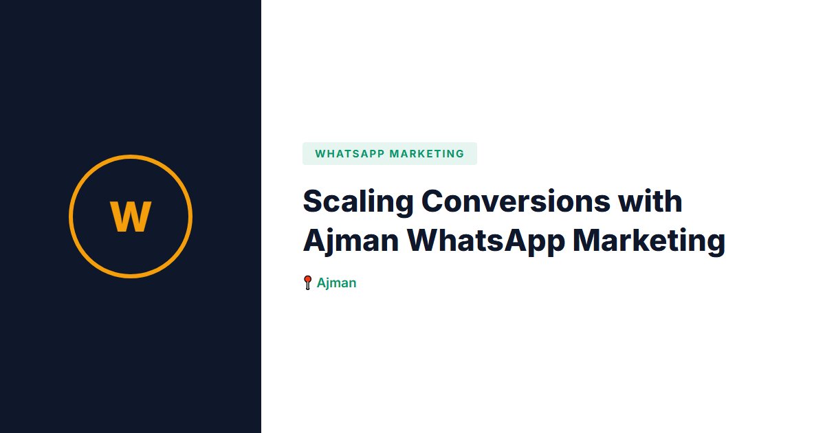 Scaling Conversions with Ajman WhatsApp Marketing