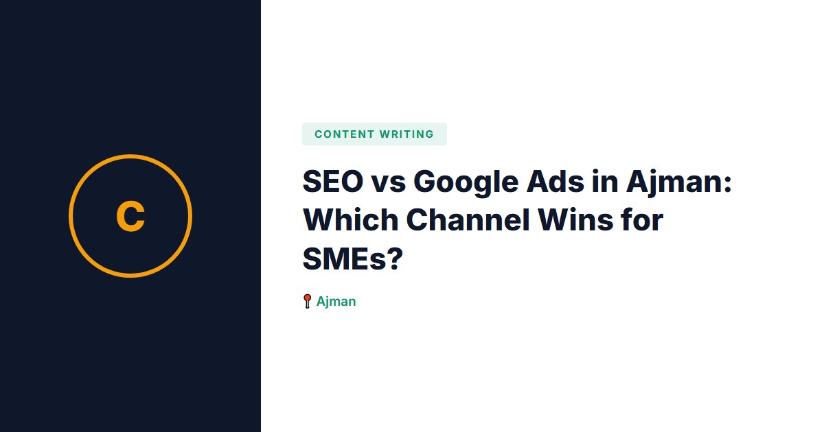 SEO vs Google Ads in Ajman: Which Channel Wins for SMEs?