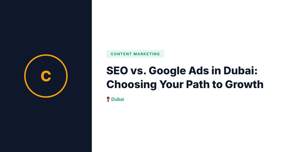 SEO vs. Google Ads in Dubai: Choosing Your Path to Growth