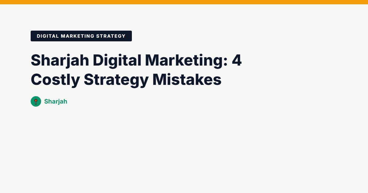 Sharjah Digital Marketing: 4 Costly Strategy Mistakes