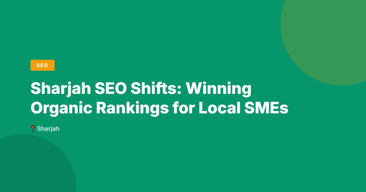 Sharjah SEO Shifts: Winning Organic Rankings for Local SMEs