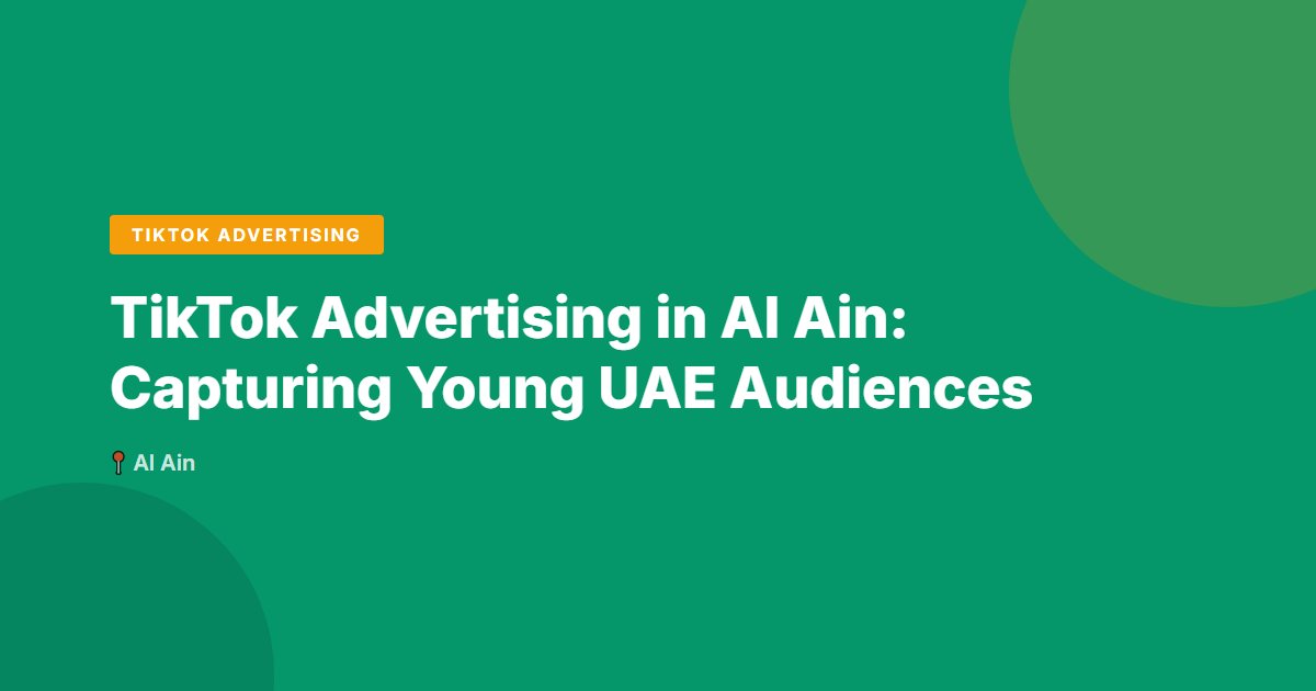 TikTok Advertising in Al Ain: Capturing Young UAE Audiences