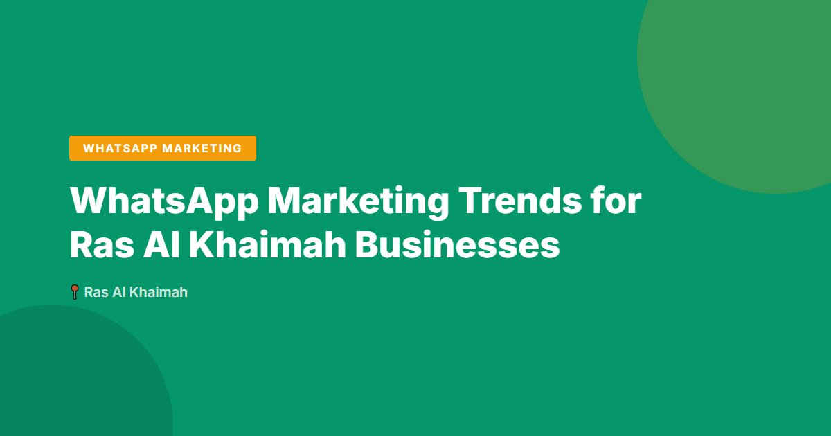 WhatsApp Marketing Trends for Ras Al Khaimah Businesses