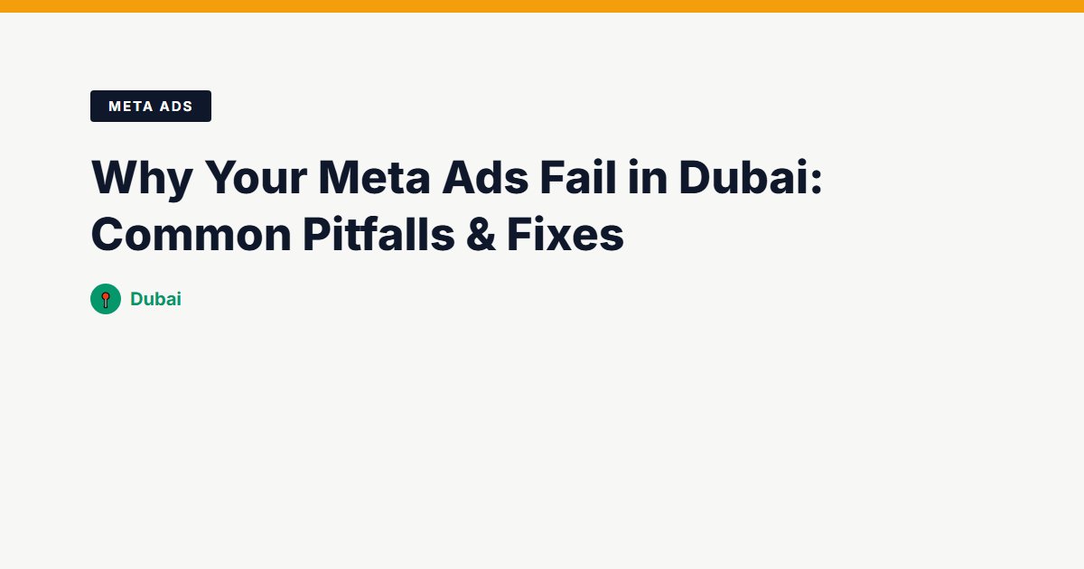 Why Your Meta Ads Fail in Dubai: Common Pitfalls & Fixes